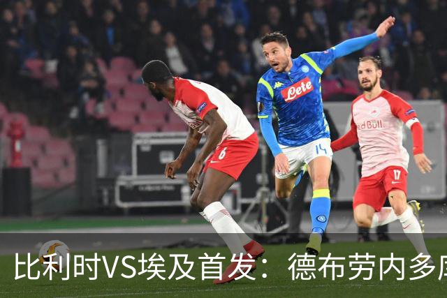 比利时VS埃及首发：德布劳内多库特罗萨德再战萨拉赫